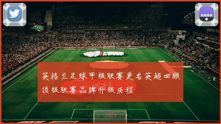 英格兰足球甲级联赛更名英超回顾顶级联赛品牌升级历程